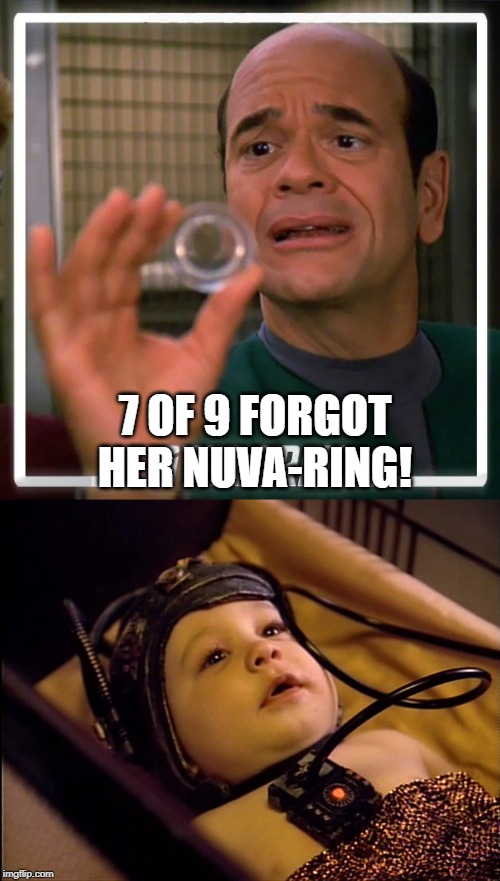 Crap...... | 7 OF 9 FORGOT HER NUVA-RING! | image tagged in emh star trek voyager doctor | made w/ Imgflip meme maker