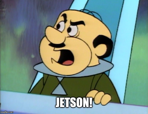 JETSON! | image tagged in mr spacely,the jetsons | made w/ Imgflip meme maker