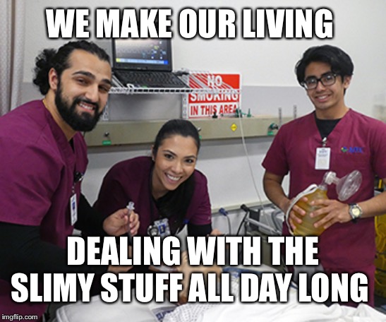 WE MAKE OUR LIVING DEALING WITH THE SLIMY STUFF ALL DAY LONG | made w/ Imgflip meme maker