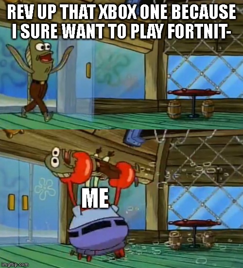 SpongeBob Fish Thrown Out | REV UP THAT XBOX ONE BECAUSE I SURE WANT TO PLAY FORTNIT-; ME | image tagged in spongebob fish thrown out,fortnite meme | made w/ Imgflip meme maker