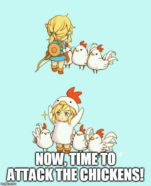 CUCCO | NOW, TIME TO ATTACK THE CHICKENS! | image tagged in zelda,chicken,link,legend of zelda | made w/ Imgflip meme maker