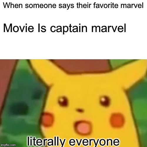 Surprised Pikachu | When someone says their favorite marvel; Movie Is captain marvel; literally everyone | image tagged in memes,surprised pikachu | made w/ Imgflip meme maker