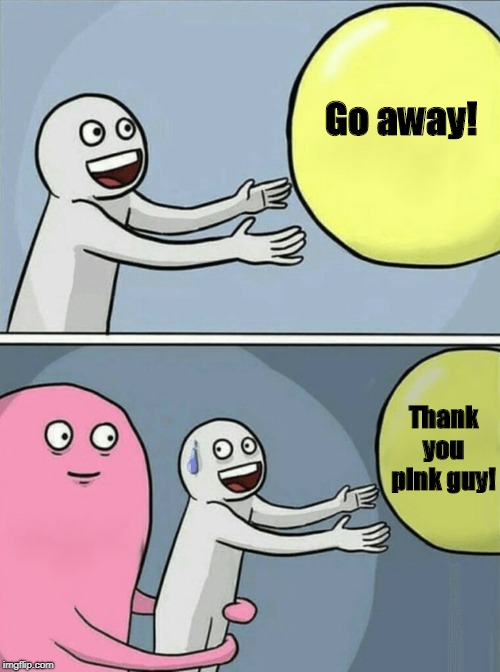 Mean balloon | Go away! Thank you pink guy! | image tagged in memes,running away balloon,mean | made w/ Imgflip meme maker