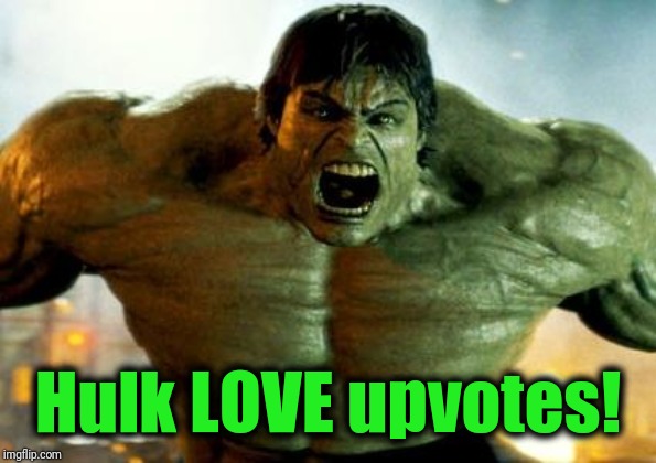 hulk | Hulk LOVE upvotes! | image tagged in hulk | made w/ Imgflip meme maker
