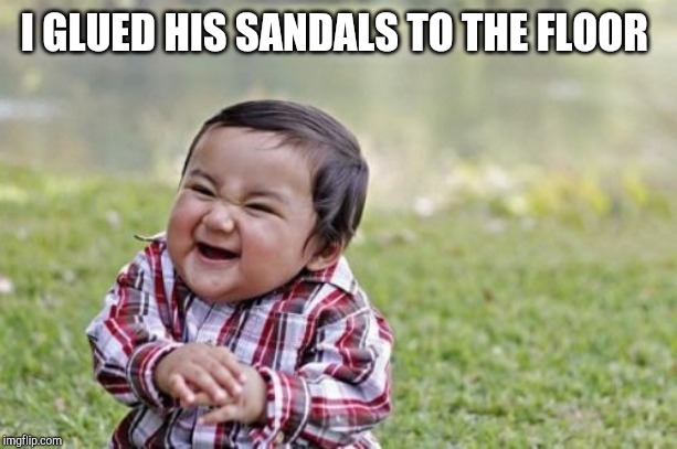 Evil Toddler Meme | I GLUED HIS SANDALS TO THE FLOOR | image tagged in memes,evil toddler | made w/ Imgflip meme maker