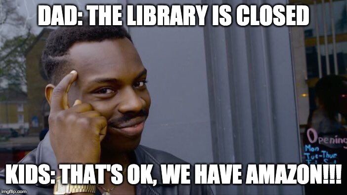 Roll Safe Think About It Meme | DAD: THE LIBRARY IS CLOSED; KIDS: THAT'S OK, WE HAVE AMAZON!!! | image tagged in memes,roll safe think about it | made w/ Imgflip meme maker