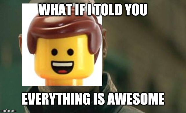 Matrix Morpheus |  WHAT IF I TOLD YOU; EVERYTHING IS AWESOME | image tagged in memes,matrix morpheus | made w/ Imgflip meme maker