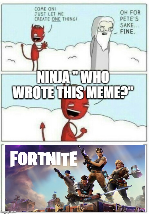 Let me create one thing | NINJA " WHO WROTE THIS MEME?" | image tagged in let me create one thing | made w/ Imgflip meme maker