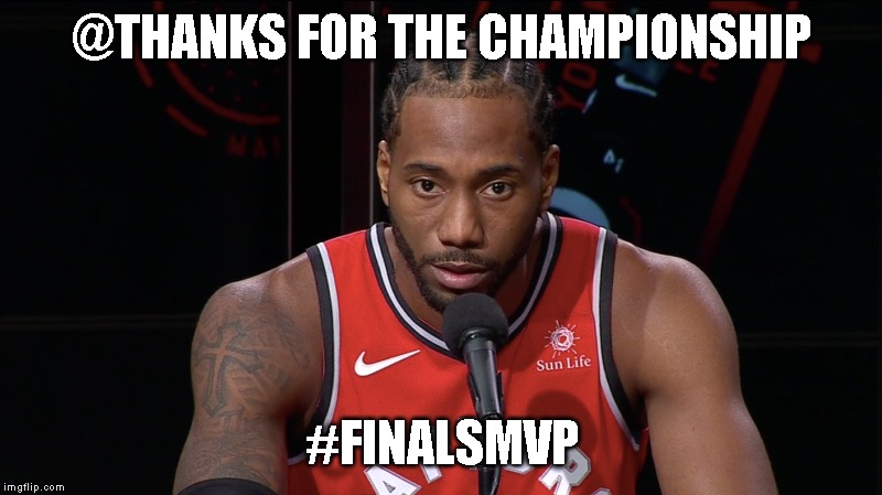 Kawhi | @THANKS FOR THE CHAMPIONSHIP; #FINALSMVP | image tagged in kawhi | made w/ Imgflip meme maker