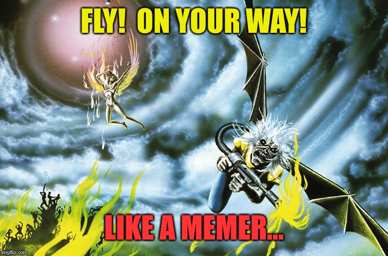 FLY!  ON YOUR WAY! LIKE A MEMER... | made w/ Imgflip meme maker