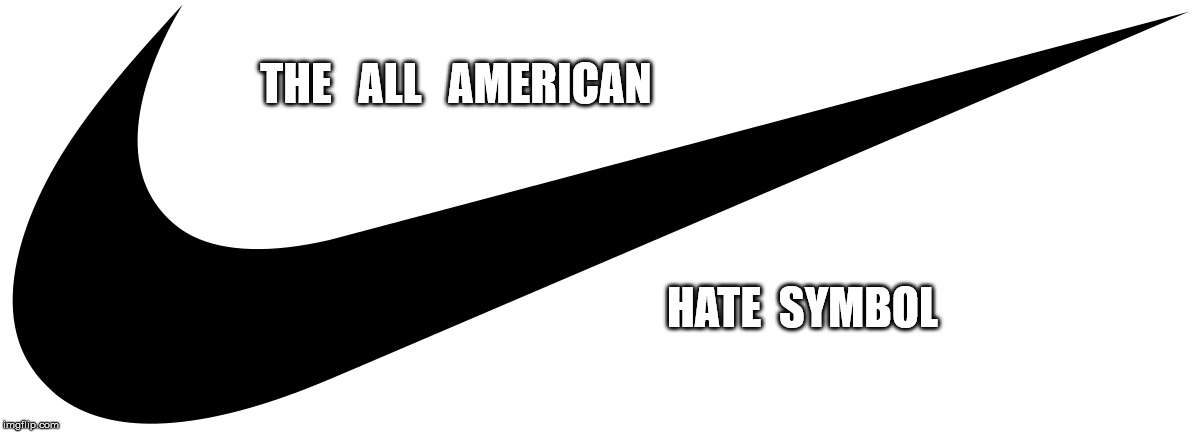Nike Hate | THE   ALL   AMERICAN; HATE  SYMBOL | image tagged in nike,swoosh,hate,flag | made w/ Imgflip meme maker