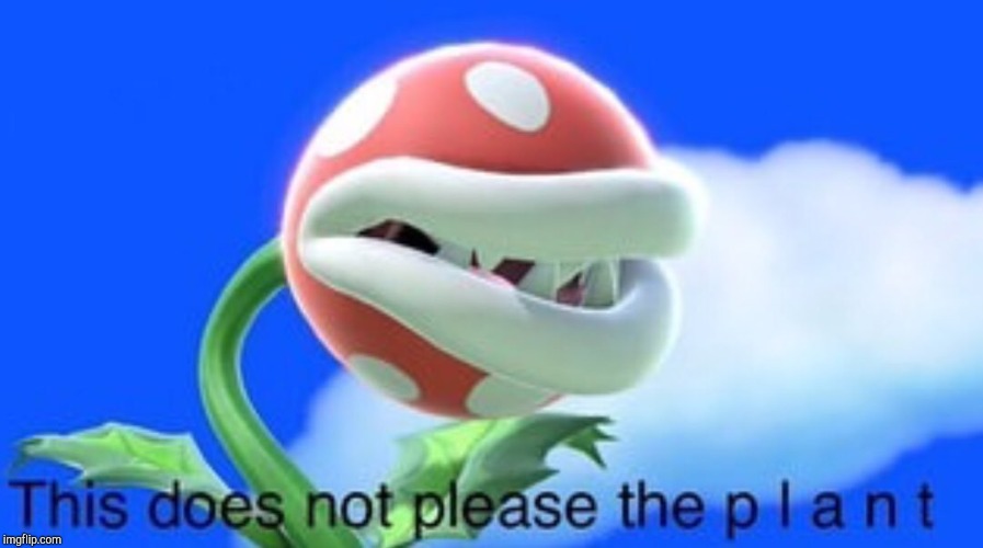 This does not please the plant | image tagged in this does not please the plant | made w/ Imgflip meme maker