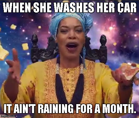 Who would win it? the weatherman or Ms Cleo? lol |  WHEN SHE WASHES HER CAR; IT AIN'T RAINING FOR A MONTH. | image tagged in miss cleo | made w/ Imgflip meme maker