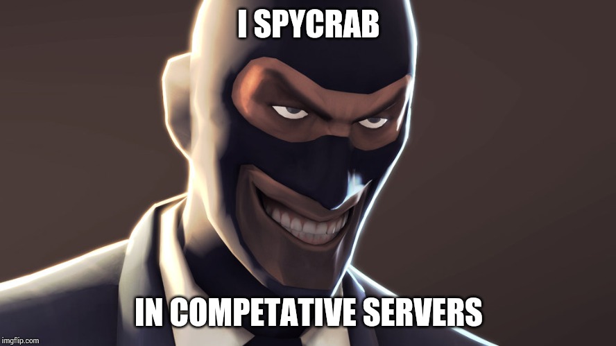 TF2 spy face | I SPYCRAB; IN COMPETATIVE SERVERS | image tagged in tf2 spy face | made w/ Imgflip meme maker