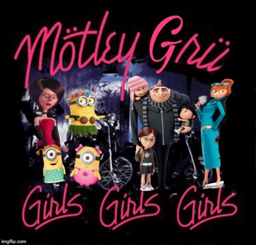 Motley Gru | A | image tagged in motley crue,despicable me,girls,gru,rock music,minions | made w/ Imgflip meme maker