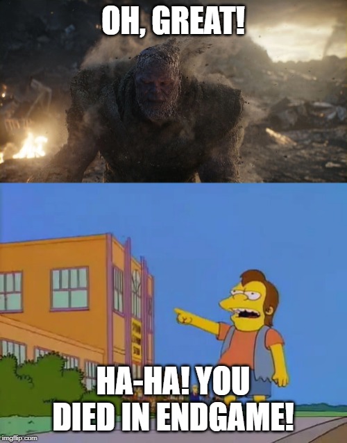 Nelson Laughs At Thanos | OH, GREAT! HA-HA! YOU DIED IN ENDGAME! | image tagged in thanos,the simpsons,avengers endgame | made w/ Imgflip meme maker