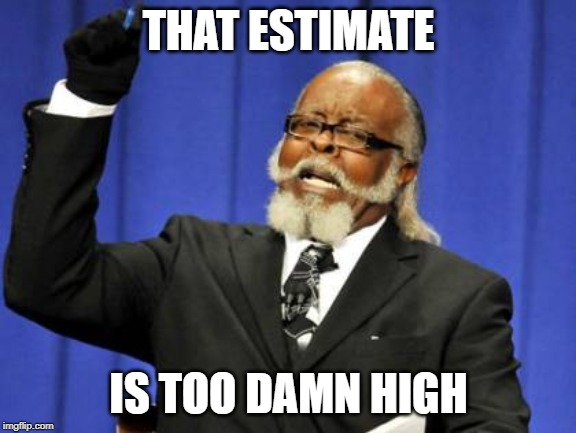 Too Damn High Meme | THAT ESTIMATE; IS TOO DAMN HIGH | image tagged in memes,too damn high | made w/ Imgflip meme maker