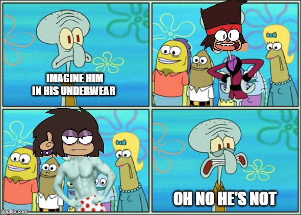 Oh no he's hot | IMAGINE HIM IN HIS UNDERWEAR; OH NO HE'S NOT | image tagged in oh no he's hot | made w/ Imgflip meme maker