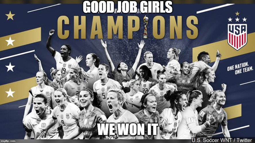 We did it fellow Americans, another world cup won by our women. | GOOD JOB GIRLS; WE WON IT | image tagged in women's world cup 2019 france,victory,team usa,good job ladies,memes,soccer | made w/ Imgflip meme maker