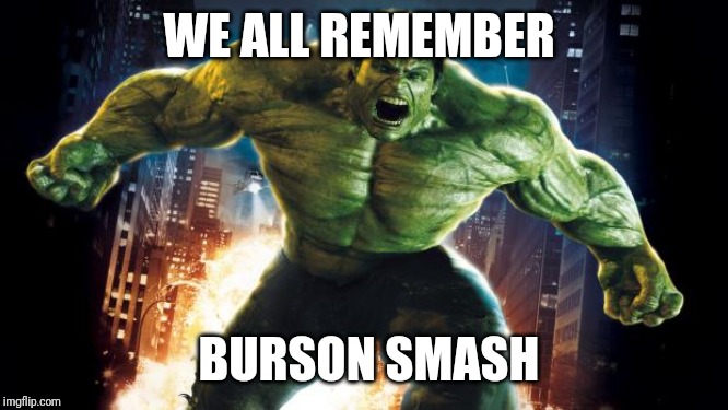 Incredible Hulk |  WE ALL REMEMBER; BURSON SMASH | image tagged in incredible hulk | made w/ Imgflip meme maker