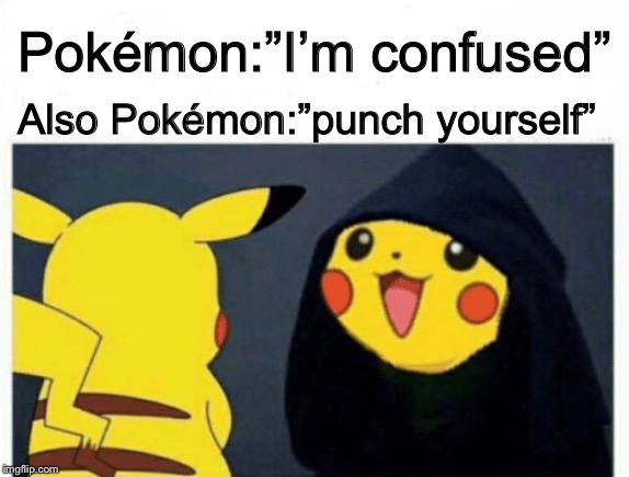 Pokémon oxymoron | Pokémon:”I’m confused”; Also Pokémon:”punch yourself” | image tagged in pokmon oxymoron | made w/ Imgflip meme maker