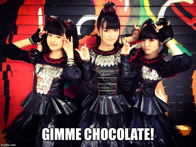 Babymetal | GIMME CHOCOLATE! | image tagged in babymetal | made w/ Imgflip meme maker