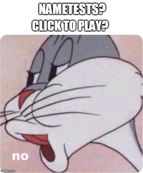 Facebook click to play?  NO.  Nametests?  No. | NAMETESTS? CLICK TO PLAY? | image tagged in bugs bunny no,facebook,click to play | made w/ Imgflip meme maker