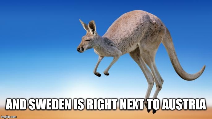 AND SWEDEN IS RIGHT NEXT TO AUSTRIA | made w/ Imgflip meme maker
