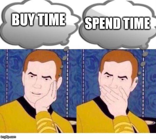 deep thoughts with Captain Kirk | BUY TIME SPEND TIME | image tagged in deep thoughts with captain kirk | made w/ Imgflip meme maker