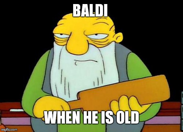That's a paddlin' Meme | BALDI; WHEN HE IS OLD | image tagged in memes,that's a paddlin' | made w/ Imgflip meme maker