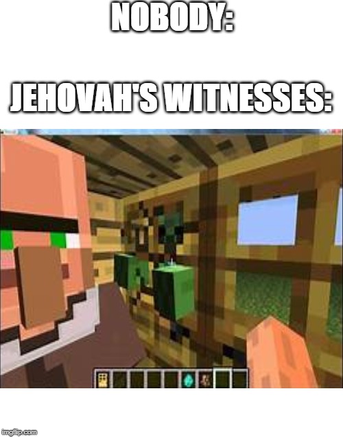 NOBODY:; JEHOVAH'S WITNESSES: | image tagged in memes,blank starter pack | made w/ Imgflip meme maker