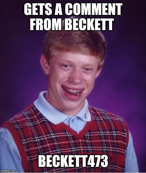 Bad Luck Brian Meme | GETS A COMMENT FROM BECKETT BECKETT473 | image tagged in memes,bad luck brian | made w/ Imgflip meme maker