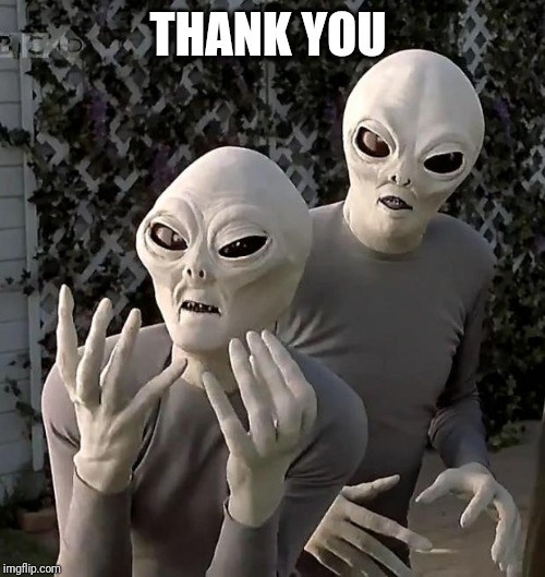Aliens | THANK YOU | image tagged in aliens | made w/ Imgflip meme maker