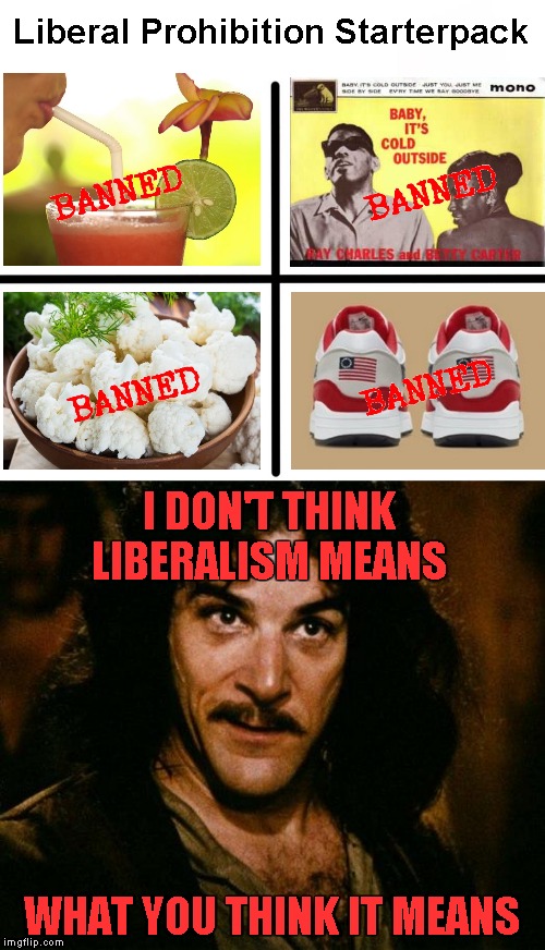 Liberal Prohibition Starterpack; I DON'T THINK LIBERALISM MEANS; WHAT YOU THINK IT MEANS | image tagged in memes,inigo montoya,blank starter pack,liberalism | made w/ Imgflip meme maker
