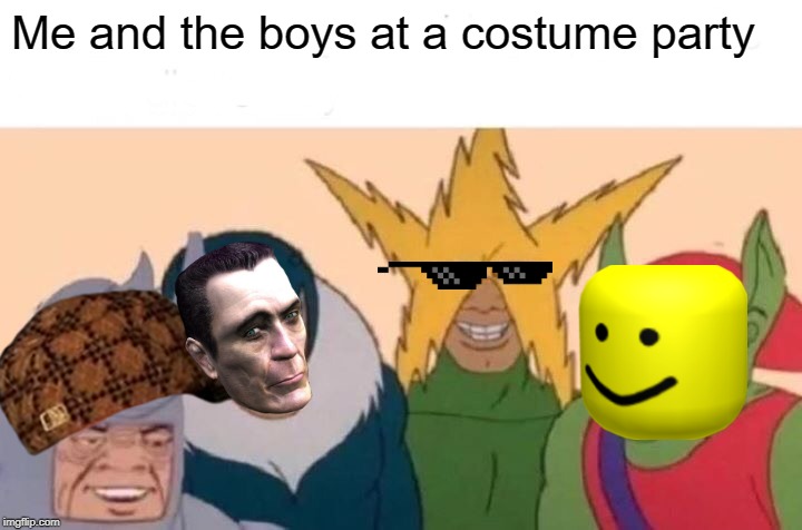 Me And The Boys Meme | Me and the boys at a costume party | image tagged in memes,me and the boys | made w/ Imgflip meme maker