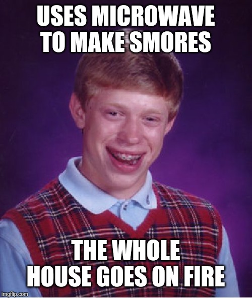 Bad Luck Brian Meme | USES MICROWAVE TO MAKE SMORES; THE WHOLE HOUSE GOES ON FIRE | image tagged in memes,bad luck brian | made w/ Imgflip meme maker