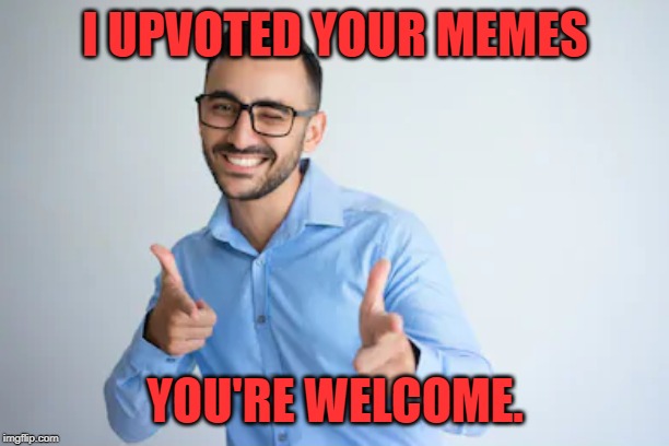 Winky Point | I UPVOTED YOUR MEMES YOU'RE WELCOME. | image tagged in winky point | made w/ Imgflip meme maker