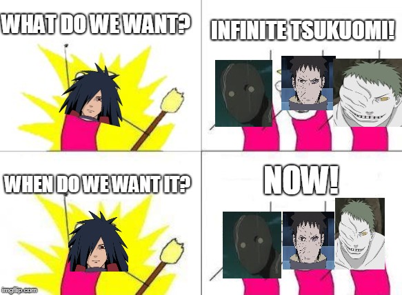 What Do We Want | WHAT DO WE WANT? INFINITE TSUKUOMI! NOW! WHEN DO WE WANT IT? | image tagged in memes,what do we want | made w/ Imgflip meme maker