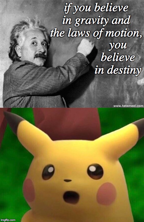 ...and so you should  ( : | if you believe in gravity and the laws of motion, you believe in destiny | image tagged in einstein on god,surprised pikachu the 3d  ultra hd version,memes,destiny,physics baby,gravity | made w/ Imgflip meme maker