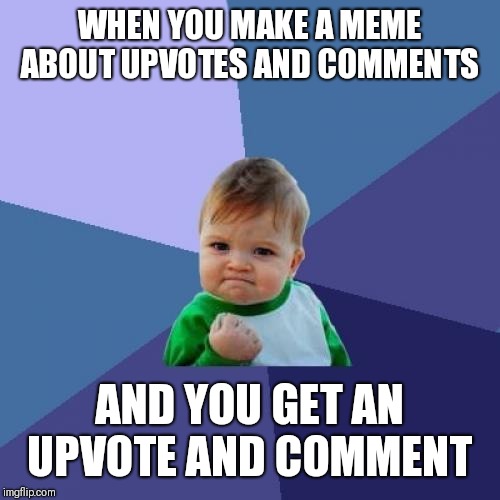 Success Kid | WHEN YOU MAKE A MEME ABOUT UPVOTES AND COMMENTS; AND YOU GET AN UPVOTE AND COMMENT | image tagged in memes,success kid | made w/ Imgflip meme maker