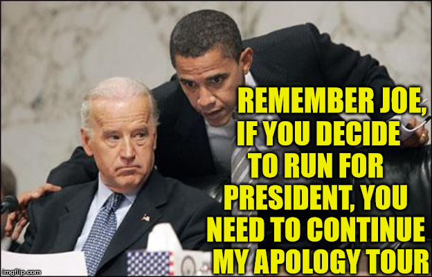 Obama coaches Biden |  IF YOU DECIDE TO RUN FOR PRESIDENT, YOU NEED TO CONTINUE   MY APOLOGY TOUR; REMEMBER JOE, | image tagged in obama coaches biden,memes,apology,presidential race,remember,joe biden | made w/ Imgflip meme maker