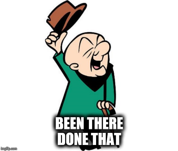 Mr. Magoo | BEEN THERE
DONE THAT | image tagged in mr magoo | made w/ Imgflip meme maker