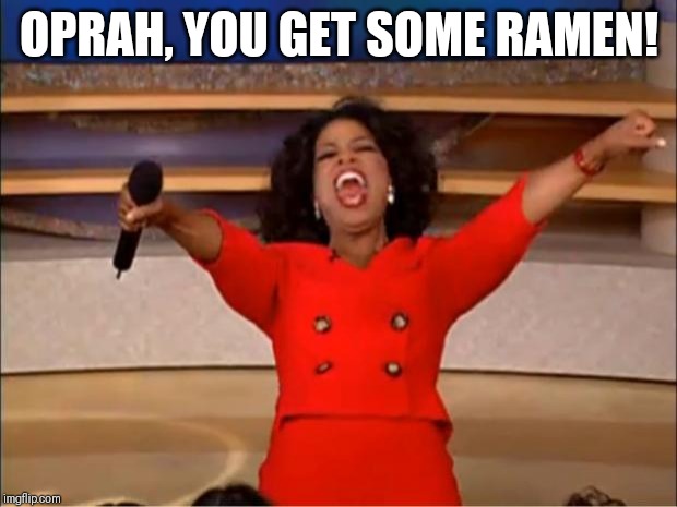 Oprah You Get A Meme | OPRAH, YOU GET SOME RAMEN! | image tagged in memes,oprah you get a | made w/ Imgflip meme maker