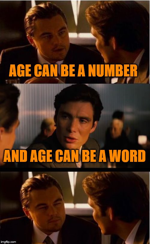 Inception Meme | AGE CAN BE A NUMBER; AND AGE CAN BE A WORD | image tagged in memes,inception | made w/ Imgflip meme maker