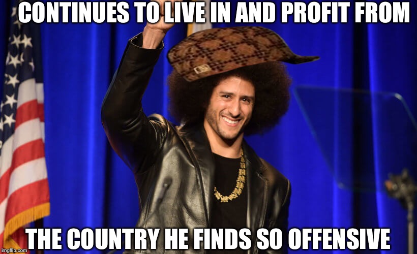 CONTINUES TO LIVE IN AND PROFIT FROM; THE COUNTRY HE FINDS SO OFFENSIVE | image tagged in colin kaepernick,colin kaepernick oppressed,democrats,united states,liberal hypocrisy | made w/ Imgflip meme maker