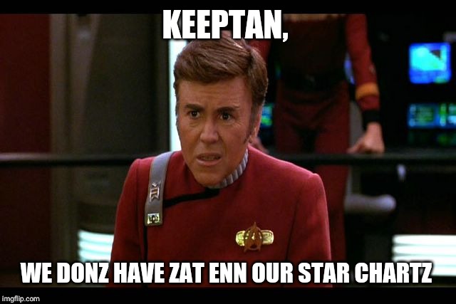 Checkov | KEEPTAN, WE DONZ HAVE ZAT ENN OUR STAR CHARTZ | image tagged in checkov | made w/ Imgflip meme maker