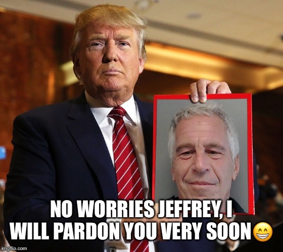Jeffrey Epstein, Donald’s bestie! | NO WORRIES JEFFREY, I WILL PARDON YOU VERY SOON😁 | image tagged in jeffrey epstein,donald trump,indicted,pedophile,best friend,sexual predators | made w/ Imgflip meme maker