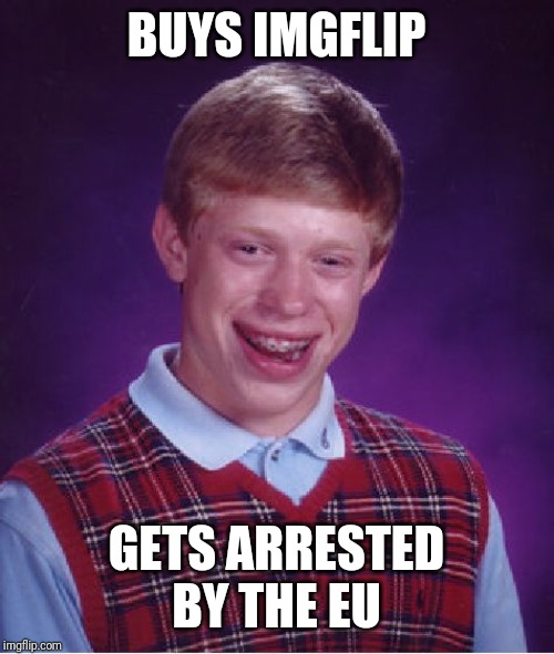 Bad Luck Brian Meme | BUYS IMGFLIP GETS ARRESTED BY THE EU | image tagged in memes,bad luck brian | made w/ Imgflip meme maker
