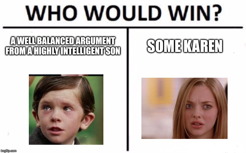 Who Would Win? Meme | A WELL BALANCED ARGUMENT FROM A HIGHLY INTELLIGENT SON; SOME KAREN | image tagged in memes,who would win | made w/ Imgflip meme maker