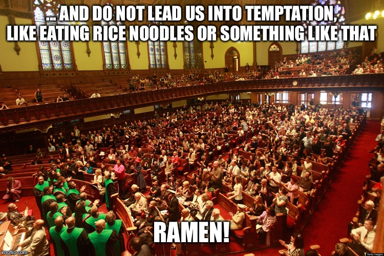 ... AND DO NOT LEAD US INTO TEMPTATION, LIKE EATING RICE NOODLES OR SOMETHING LIKE THAT RAMEN! | made w/ Imgflip meme maker